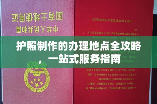 新津护照制作的办理地点全攻略，一站式服务指南