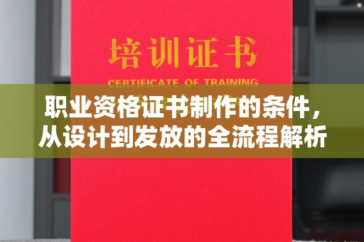 新津职业资格证书制作的条件，从设计到发放的全流程解析