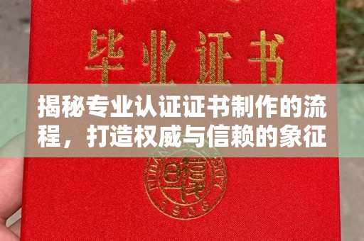 新津揭秘专业认证证书制作的流程，打造权威与信赖的象征