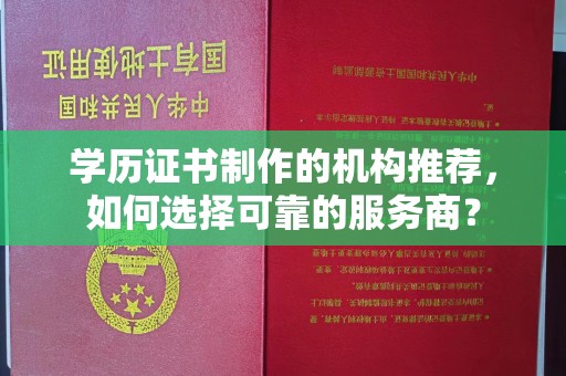 新津学历证书制作的机构推荐，如何选择可靠的服务商？