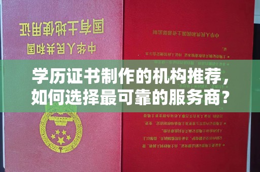 新津学历证书制作的机构推荐，如何选择最可靠的服务商？