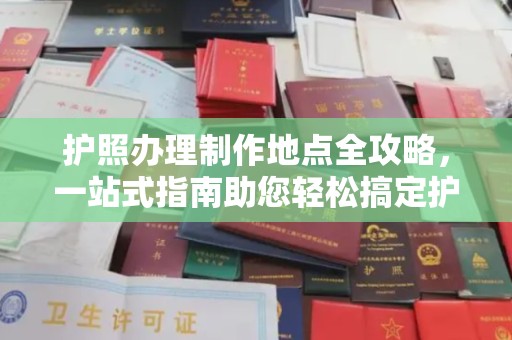 新津护照办理制作地点全攻略，一站式指南助您轻松搞定护照