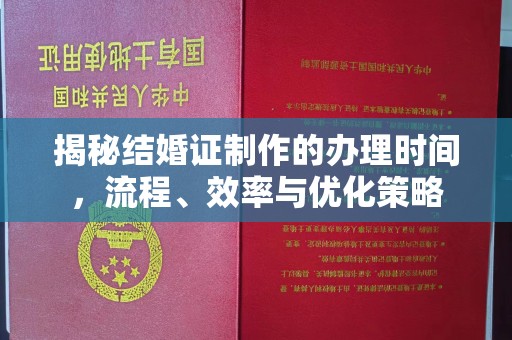 新津揭秘结婚证制作的办理时间，流程、效率与优化策略