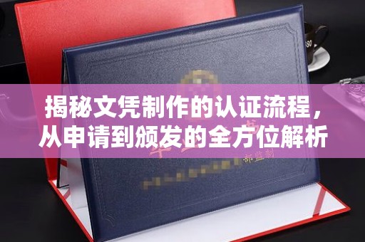 新津揭秘文凭制作的认证流程，从申请到颁发的全方位解析